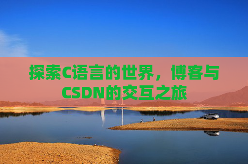 探索C语言的世界,博客与CSDN的交互之旅